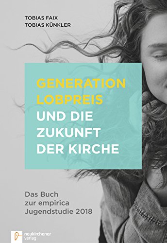 Generation Lobpreis und die Zukunft der Kirche: Das Buch zur empirica Jugendstudie 2018 von Neukirchener Verlag